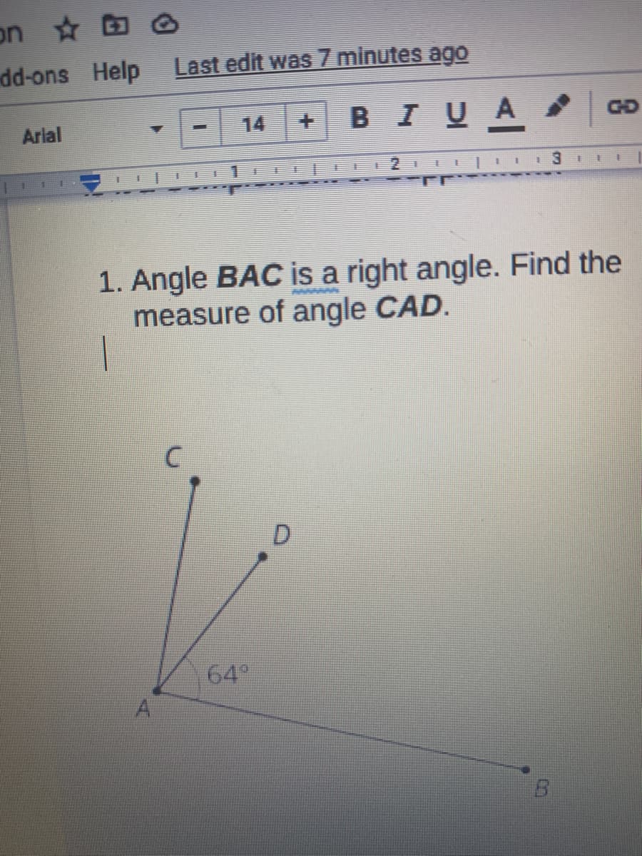 on
dd-ons Help
Last edit was 7 minutes ago
Arlal
14
BIUA
GD
手
I| 13
1. Angle BAC is a right angle. Find the
measure of angle CAD.
64
