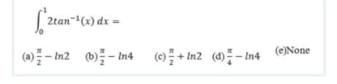 [ 2tan-6») dx =
(e)None
(a)- In2 - h
In4
In2
In4
