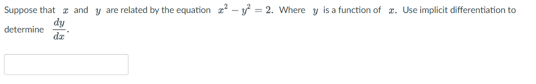 Suppose that and y are related by the equation x² - y² = 2. Where y is a function of x. Use implicit differentiation to
determine
dy
dx