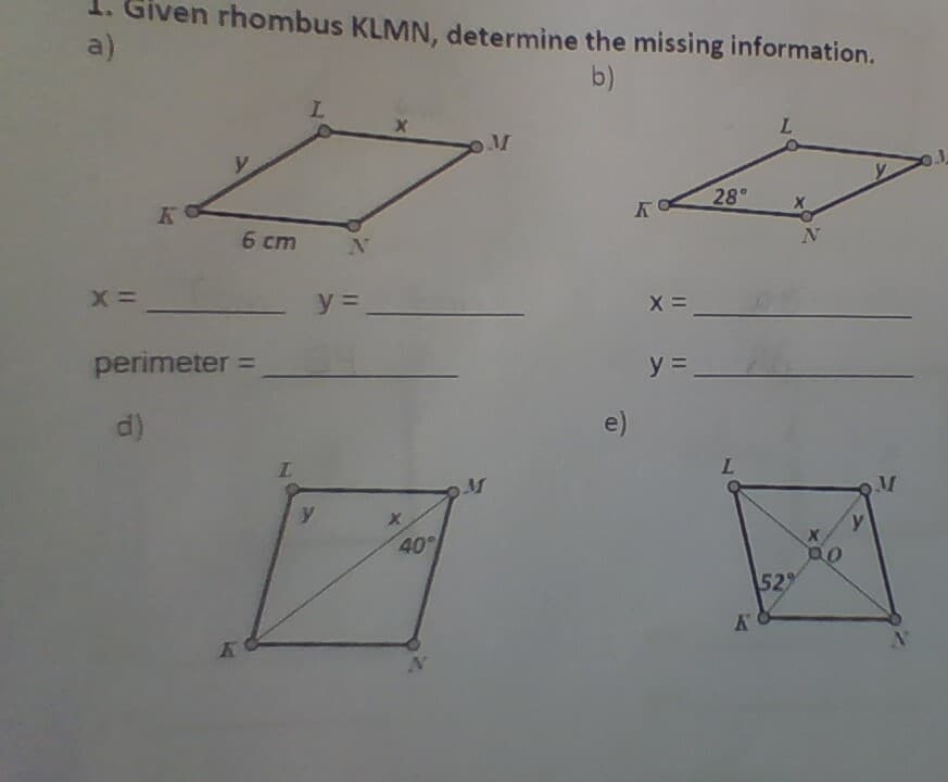 1. Given rhombus KLMN, determine the missing information.
a)
b)
L.
M
y
28
6 cm
perimeter =
y = =
d)
e)
40
529
