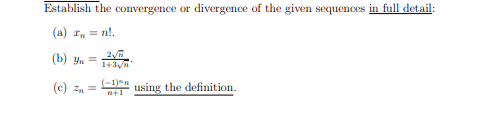 Establish the convergence or divergence of the given sequences in full detail:
(a) r, = n!.
(b) Yn =
2
143yn
(-1)"n
(c) =
using the definition.
n+1

