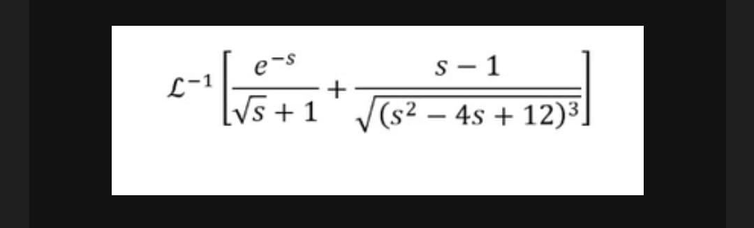 S-1
√√5 + 1 √√(s²4s +12)³
e-s
C-²√5 +1+
L-1