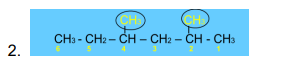 CH
CH
CH3 - CH2 - CH – CH2 – CH - CH3
2.
