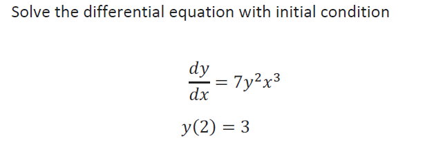Solve the differential equation with initial condition
dy
= 7y²x³
dx
%D
y(2) = 3
%3D
