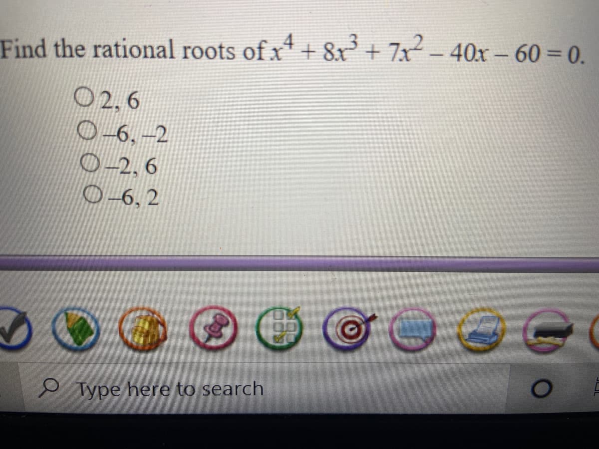 Find the rational roots of x* + 8x + 7x-40r – 60 = 0.
02,6
О-6, -2
O-2, 6
О-6, 2
e Type here to search
