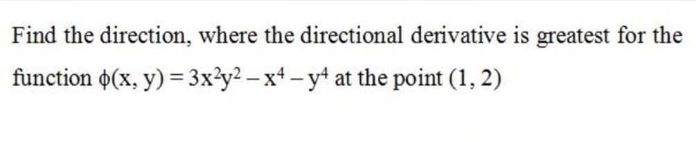 Find the direction, where the directional derivative is greatest for the
function 0(x, y) = 3x?y² – x+ – y at the point (1, 2)
