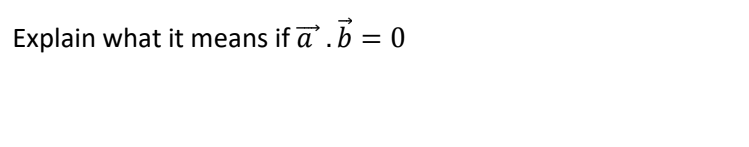 Explain what it means if a' . b = 0
