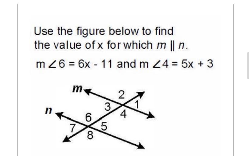 Use the figure below to find
the value of x for which m || n.
m Z6 = 6x - 11 and m 24 = 5x + 3
m
2
6,
7
8.
3.
