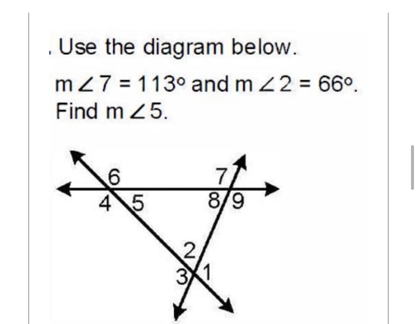Use the diagram below.
m27 = 113° and m 22 = 66°.
Find m 25.
7
8/9
4 5
2,
3X1
