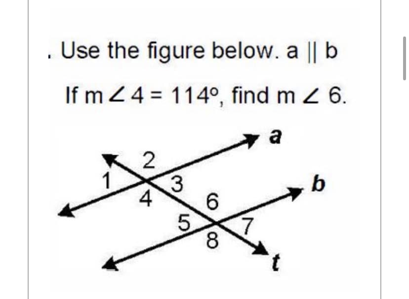. Use the figure below. a || b
If m 24 = 114°, find m Z 6.
a
2
1
3
4
b
6.
5.
8
