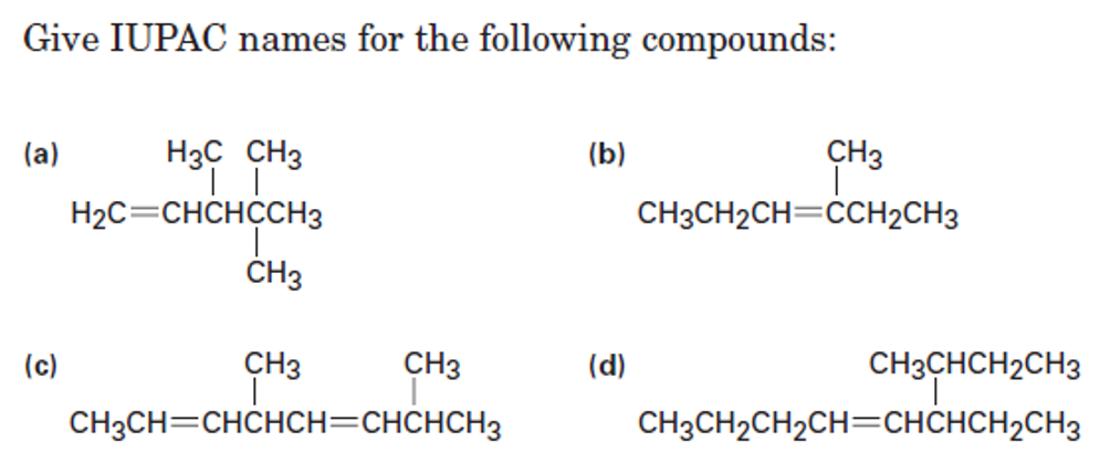 Give IUPAC names for the following compounds:
H3C CH3
CH3
(а)
(b)
H2C=CHCHCCH3
CH3CH2CH=CCH2CH3
ČH3
(c)
CH3
CH3
(d)
CH3CHCH2CH3
CH3CH=CHCHCH=CHCHCH3
CH3CH2CH2CH=CHCHCH2CH3
