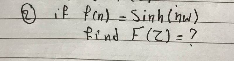 if fen) =Sinh(nw)
find F(Z) =?
%3D
