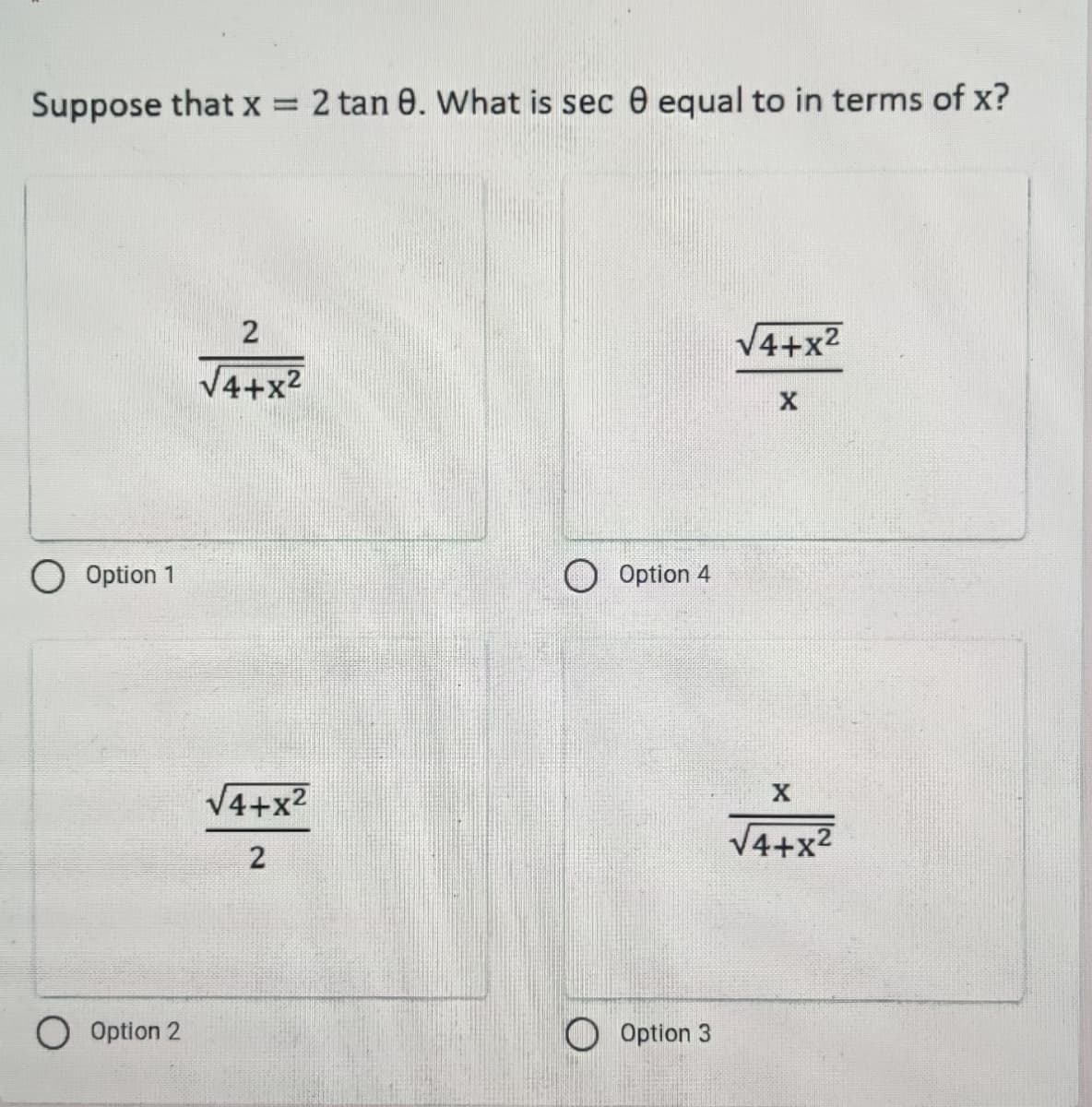 Suppose that x = 2 tan 8. What is sec e equal to in terms of x?
√4+x²
2
√4+x²
X
Option 1
Option 2
√4+x²
2
Option 4
Option 3
X
√4+x²