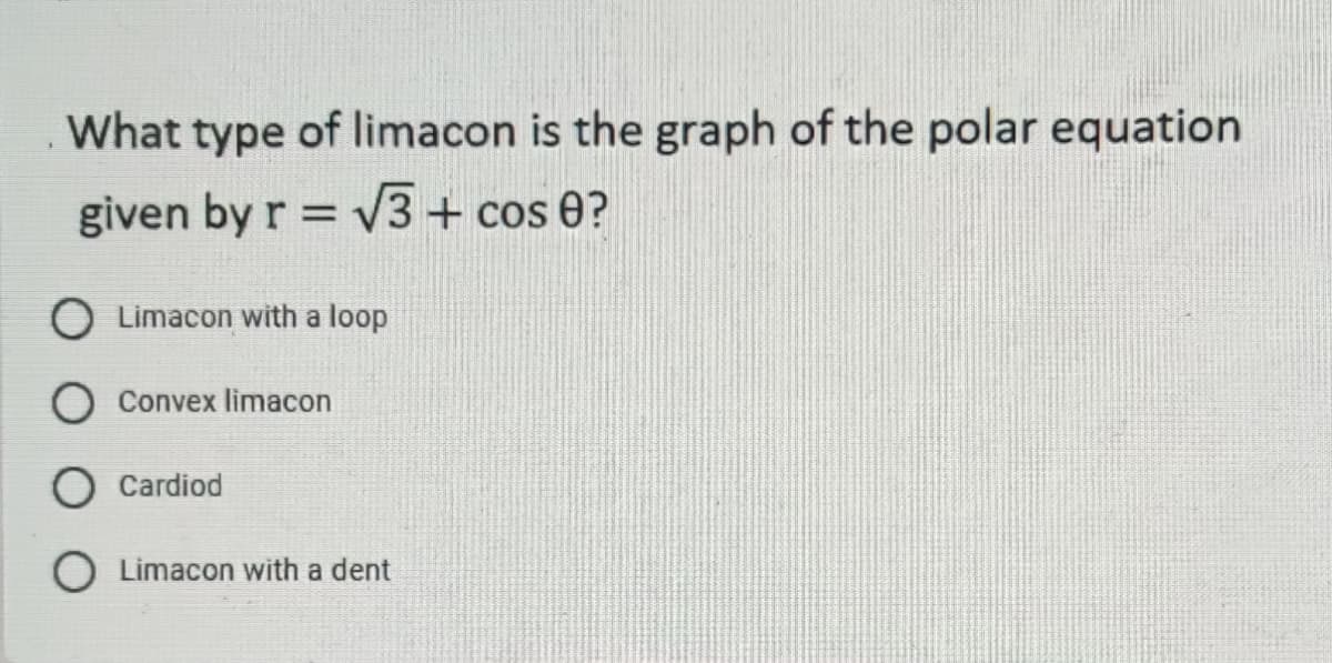 What type of limacon is the graph of the polar equation
given by r = √3 + cos 0?
O Limacon with a loop
Convex limacon
Cardiod
Limacon with a dent