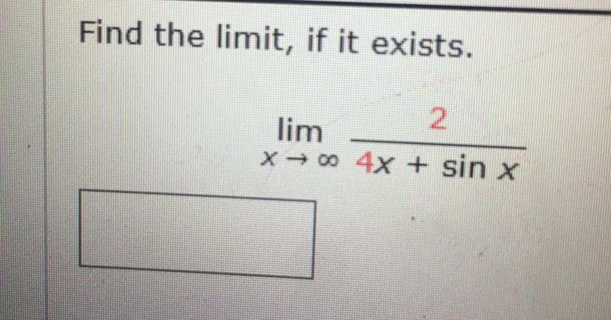 Find the limit, if it exists.
lim
X00 4X + sin x
