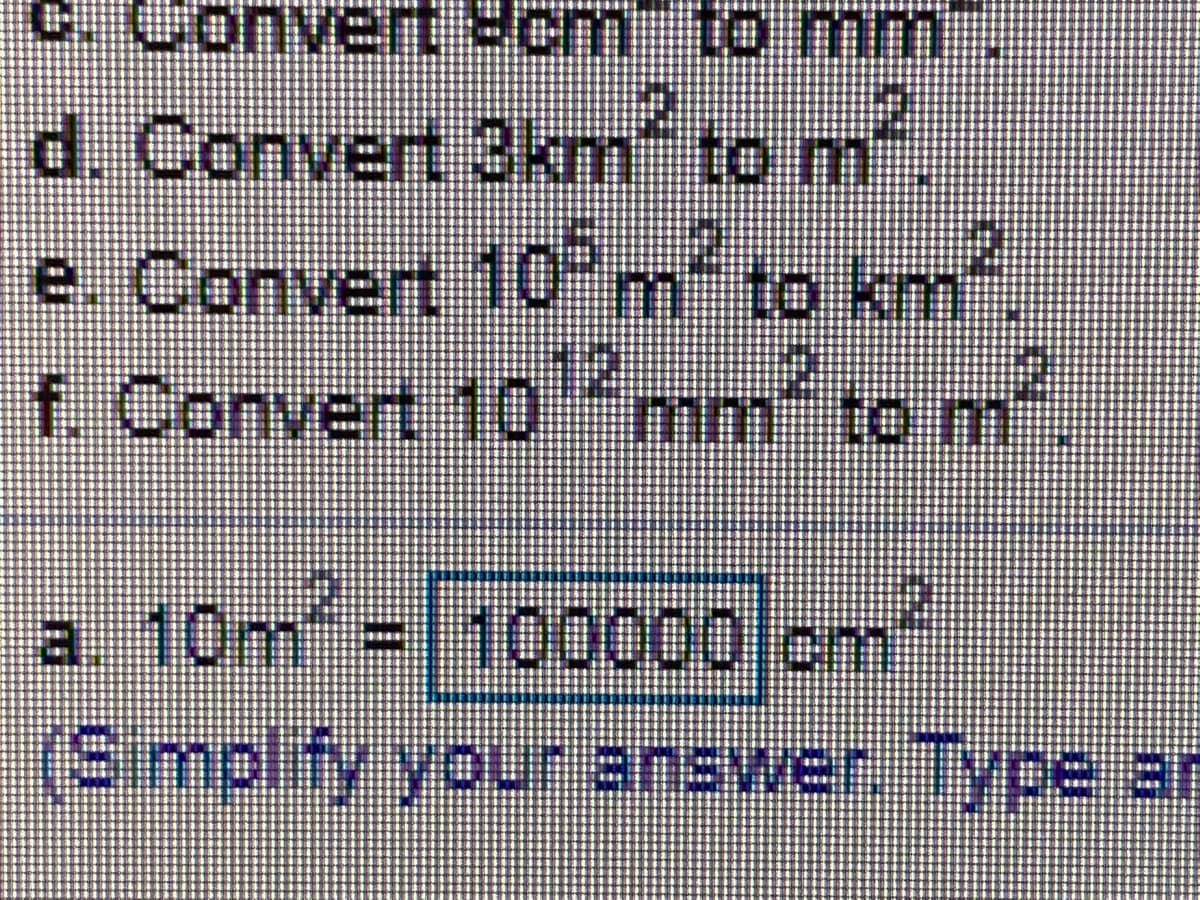.Convert cm to mm
d. Convert 3km" to m
e. Convert 10°m² to km
3
f. Convert 10"mm" to m
a. 10m
(Simplify your answer. Type an
=|100000lcm"

