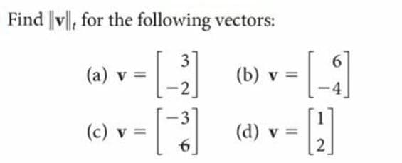 Find v|, for the following vectors:
(6) v - [
(6) v = [-]
(6) v = [
3
V
(d) v =
