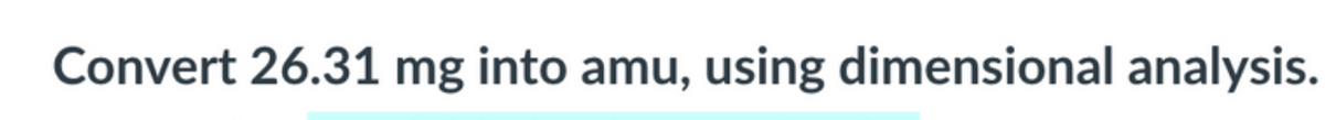 Convert 26.31 mg into amu, using dimensional analysis.
