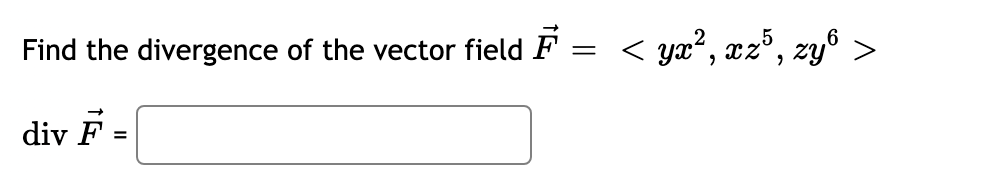 Find the divergence of the vector field F
< ya?, xz", zy® >
div F
