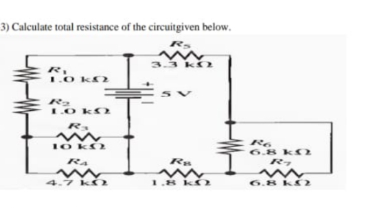 3) Calculate total resistance of the circuitgiven below.
3.3 kM
LO k
R6
6.8 kf
Rッ
10 kM
Ra
4.7 kN
1,8 kf2
6,8 k2

