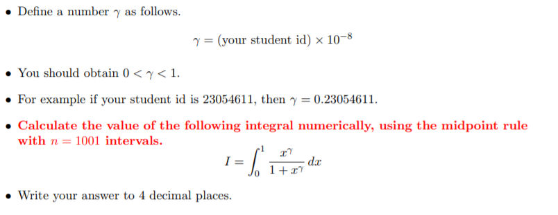For example if your student id is 23054611, then y = 0.23054611.
Calculate the value of the following integral numerically, using the midpoint rule
with n = 1001 intervals.
I =
dx
Write your answer to 4 decimal places.
