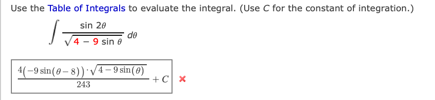 Use the Table of Integrals to evaluate the integral. (Use C for the constant of integration.)
sin 20
de
4 – 9 sin 0
4(-9 sin(0 – 8)) V4-9 sin(0)
+ C x
243
