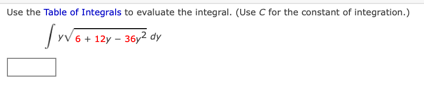 Use the Table of Integrals to evaluate the integral. (Use C for the constant of integration.)
yV 6 + 12y – 36y2 dy
