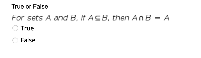 True or False
For sets A and B, if ACB, then AnB = A
True
False
