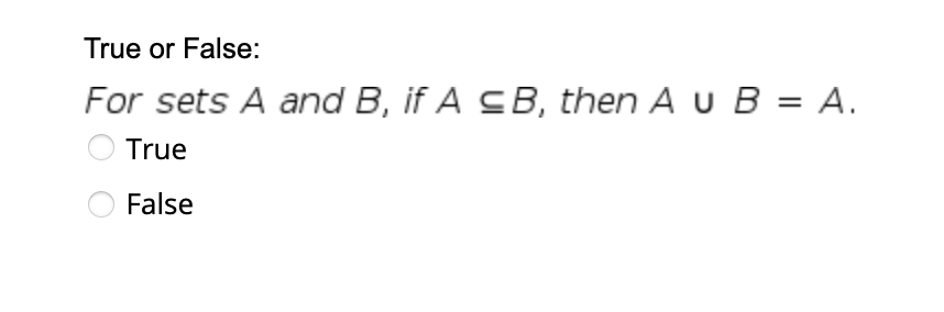 True or False:
For sets A and B, if A CB, then A u B = A.
True
False
