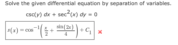 Solve the given differential equation by separation of variables.
csc(y) dx + sec?(x) dy = 0
sin(2x)
|s(x) = cos
+ C1 | x
= COS
2
4
