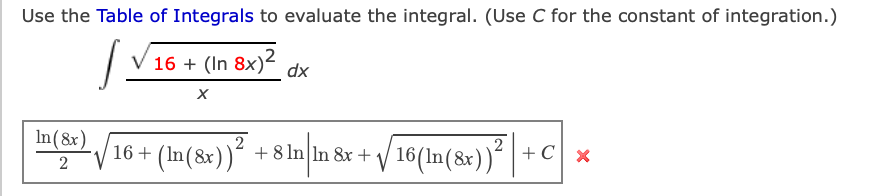 Use the Table of Integrals to evaluate the integral. (Use C for the constant of integration.)
16 + (In 8x)2
xp
In(8x)
2
2
+ (In(8x))´ +8 ln In &r + / 16(In(&x)) | + C
| x
2
