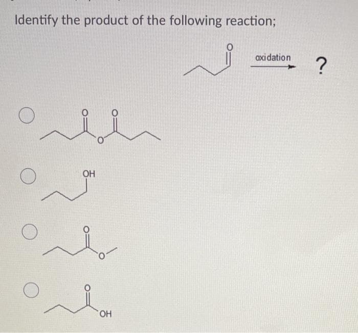 Identify the product of the following reaction;
axidation
?
OH
но.
