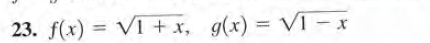 23. f(x) = V1 + x, g(x) = V1 - x
%3D
