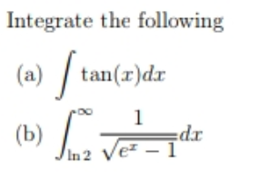Integrate the following
(a) / tan(z)dx
(b) Ju
1
dr
/ez – 1
In 2
