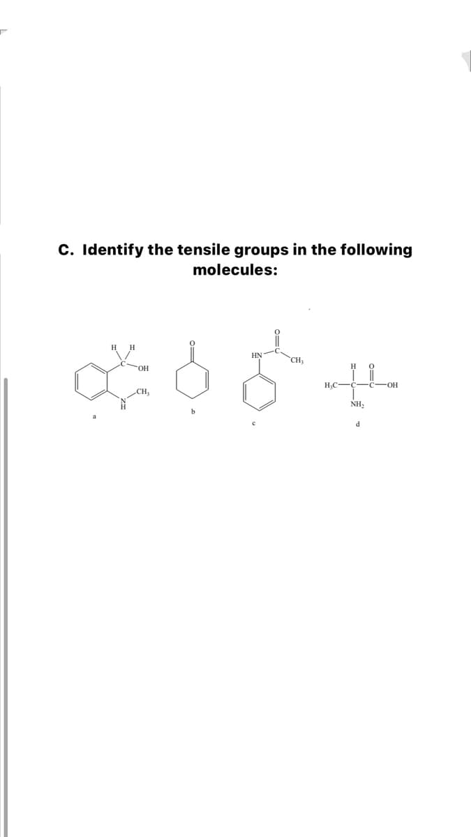 C. Identify the tensile groups in the following
molecules:
CH:
H;C-C-
HO-
CH
NH.
d
