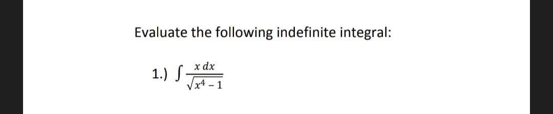 Evaluate the following indefinite integral:
x dx
1.) S-
Vx4 – 1
