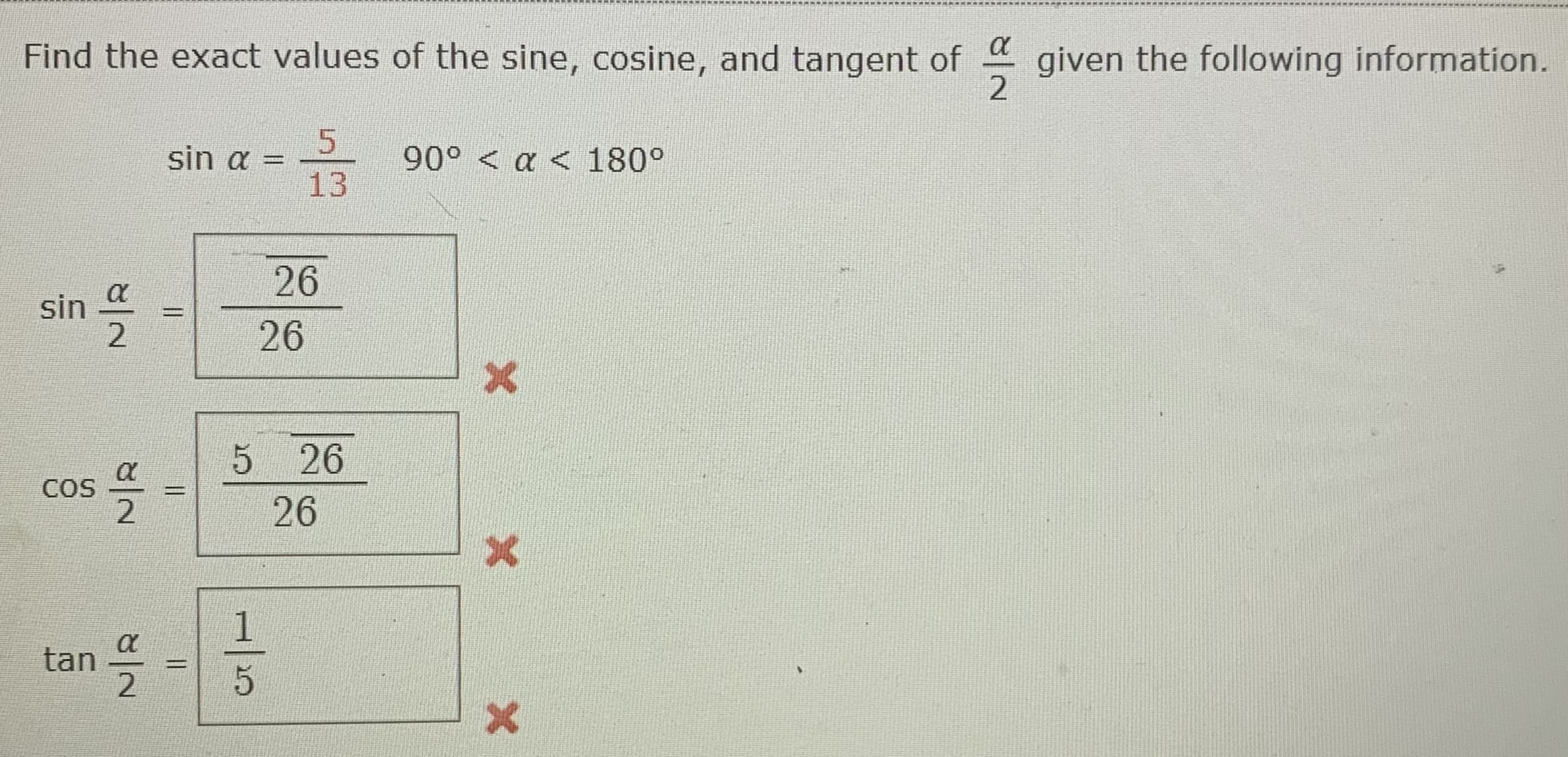 Find the exact values of the sine, cosine, and tangent of
given the following information.
2
Sin α-
13
900 α <1800
26
sin
2.
26
5 26
COS
26
tan
1/5
I|
/2
8/2

