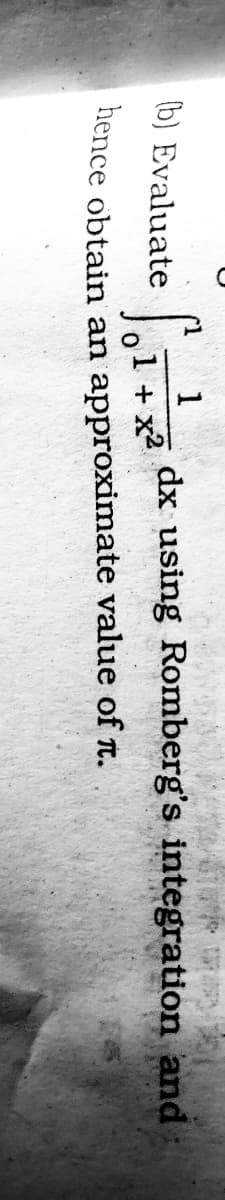 1
dx using Romberg's integration and
(b) Evaluate
1 + x2
nence obtain an approximate value of t.
