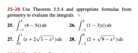 25-28 Use Theorem 5.5.4 and appropriate formulas from
geometry to evaluate the integrals.
25.
L (4 - 5x) dx
26.
L (1 - 3|x) dx
27.
√(x+2√1-x²) dx 28. 1₂ (2+√9-x²) dx
0
3