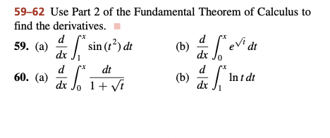59-62 Use Part 2 of the Fundamental Theorem of Calculus to
find the derivatives.
d
59. (a) s sin (1²) dt
(b) devi di
dx
dt
60. (a)
d
dx
So
(b)
d
dx
& S
ln t dt
1 + √t