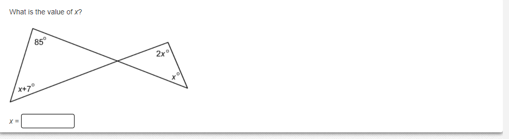 What is the value of x?
85°
2x°
X+7°
X =
