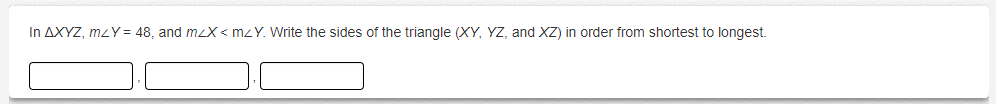 In AXYZ, mzY = 48, and mzX < mzY. Write the sides of the triangle (XY, YZ, and XZ) in order from shortest to longest.

