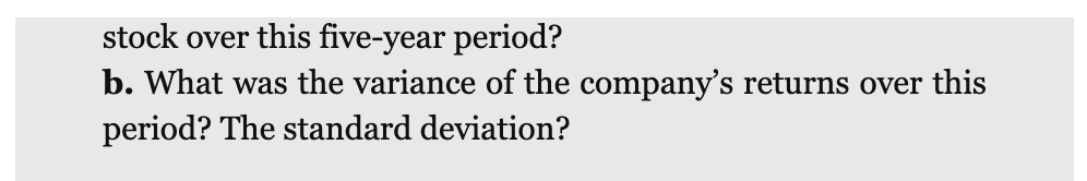 stock over this five-year period?
b. What was the variance of the company's returns over this
period? The standard deviation?
