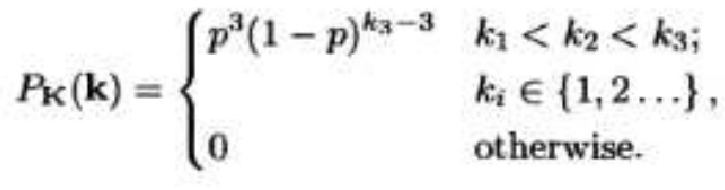 p³(1 − p)−3 k₁< k2 < k3;
[p³ -
Pk(k) =
k₁ € {1,2...},
otherwise.