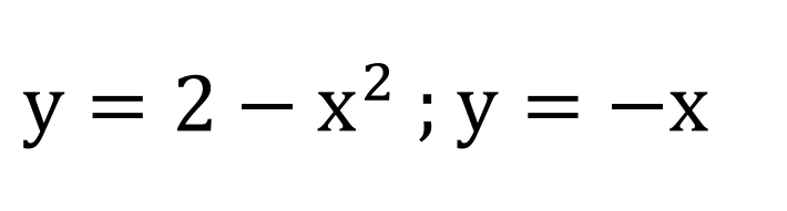 y = 2 – x2 ; y = -x
