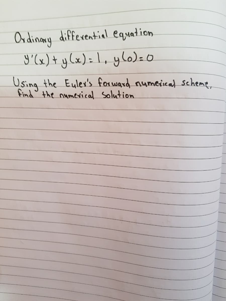 Ondinany differential equation
y (x):I, ylo)=0
Using the Eulex's forward numeical scheme,
find the numevical solution
