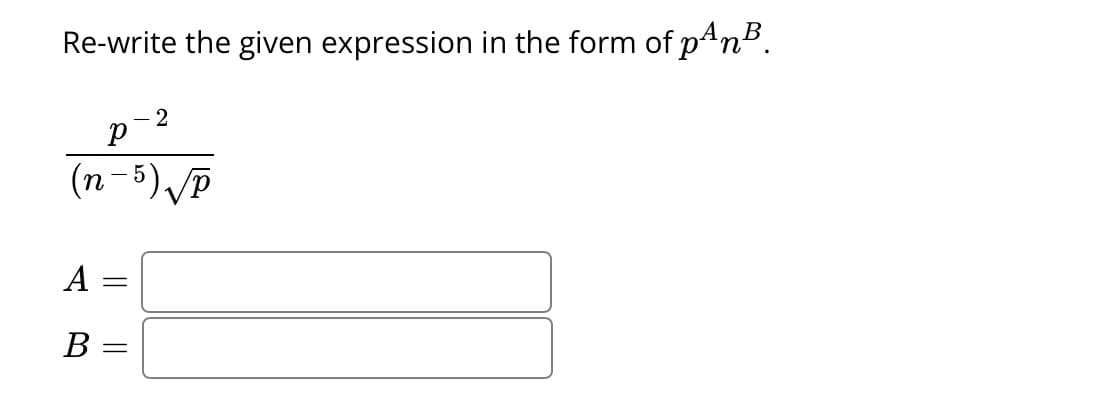 Re-write the given expression in the form of pªn³.
р
(n-5) √P
A
B
=
2
||