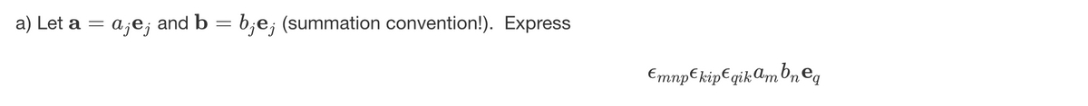 a) Let a
a;e; and b = b;e; (summation convention!). Express
EmnpEkip€qikam bnēq
