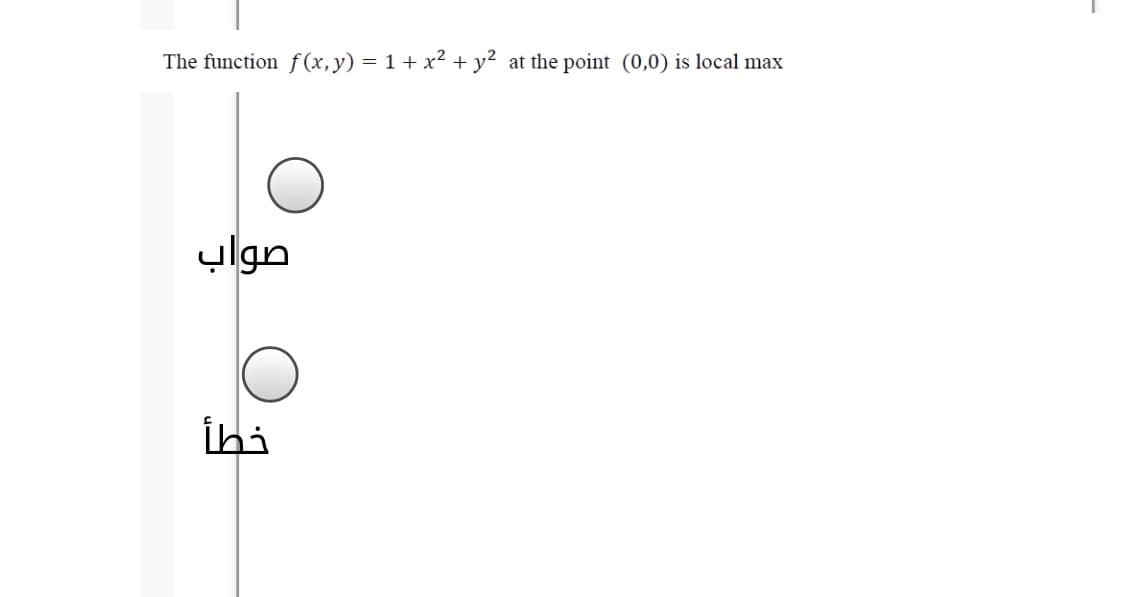 The function f(x,y) = 1 + x² + y²
at the point (0,0) is local max
صواب
İhi
