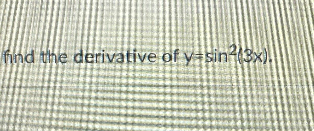 find the derivative of y=sin2(3x).
